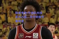 极速电竞:宁波队内线实力凸显，攻守转换节奏明显