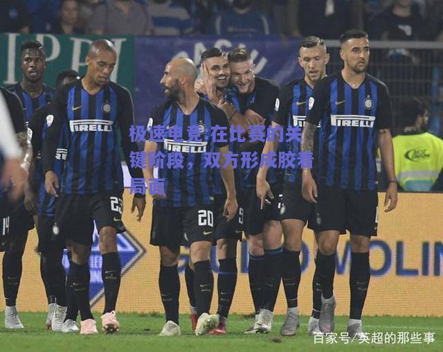 在比赛的关键阶段，双方形成胶着局面