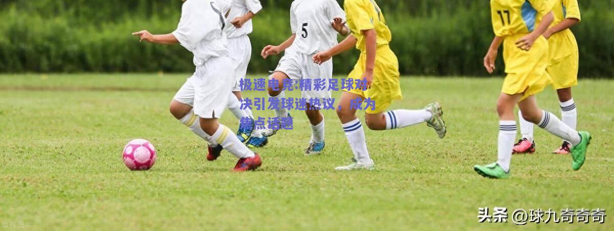 精彩足球对决引发球迷热议，成为焦点话题