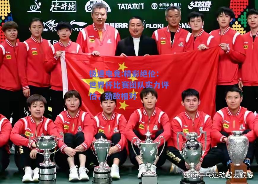 精彩绝伦：世界杯比赛团队实力评估，劲敌相对