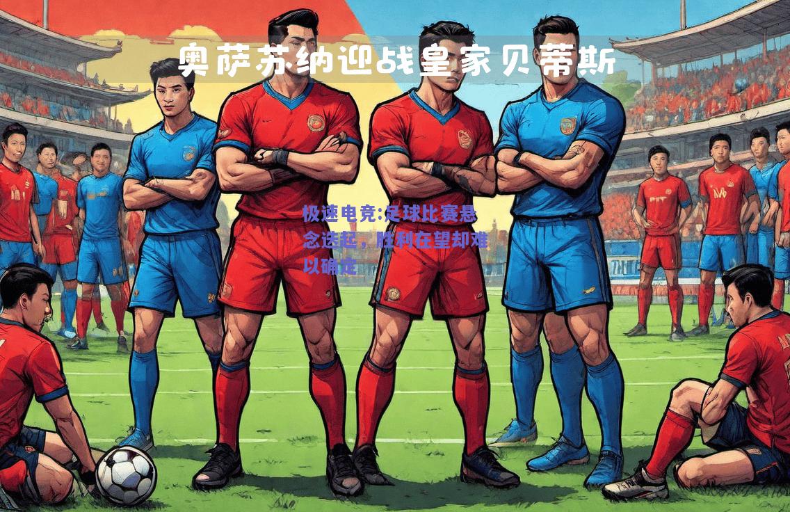 足球比赛悬念迭起，胜利在望却难以确定