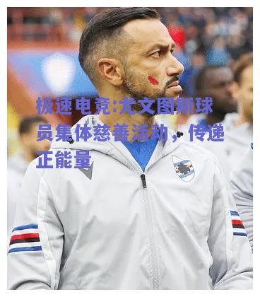 尤文图斯球员集体慈善活动，传递正能量