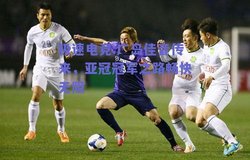 广岛佳音传来，亚冠冠军之路畅快无阻