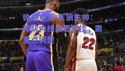 灰狼主帅：球队内线表现不佳，需重点调整
